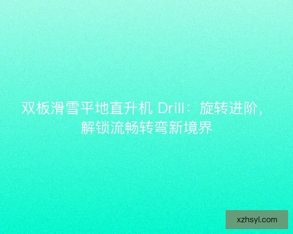 双板滑雪平地直升机 Drill：旋转进阶，解锁流畅转弯新境界